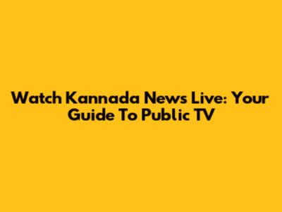Watch Kannada News Live: Your Guide To Public TV