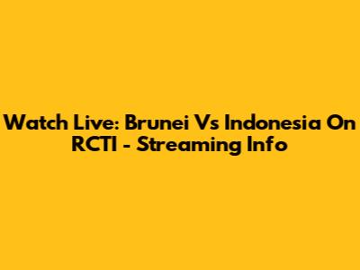 Watch Live: Brunei Vs Indonesia On RCTI - Streaming Info