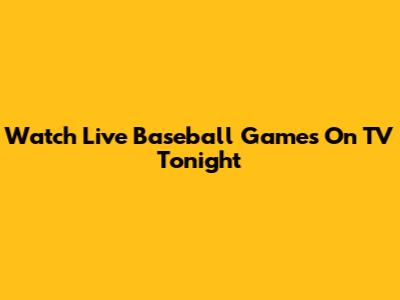 Watch Live Baseball Games On TV Tonight