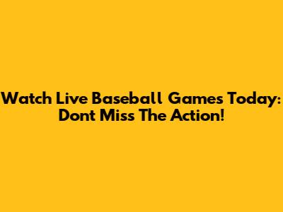 Watch Live Baseball Games Today: Don't Miss The Action!