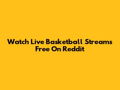 Watch Live Basketball Streams Free On Reddit