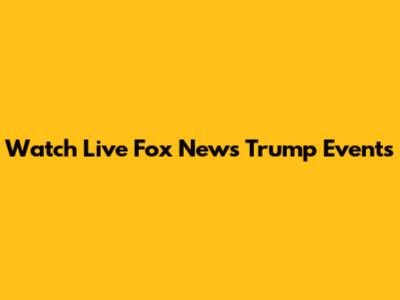 Watch Live Fox News Trump Events