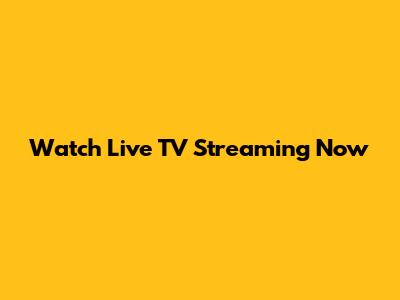 Watch Live TV Streaming Now