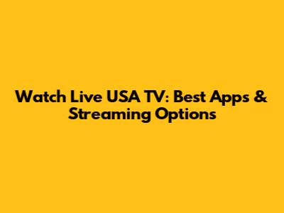 Watch Live USA TV: Best Apps & Streaming Options