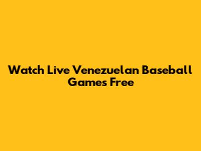 Watch Live Venezuelan Baseball Games Free