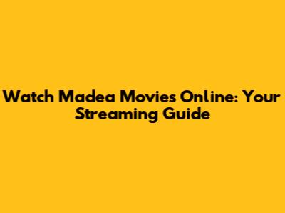 Watch Madea Movies Online: Your Streaming Guide