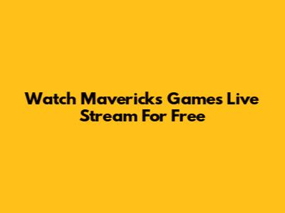 Watch Mavericks Games Live Stream For Free