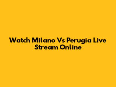 Watch Milano Vs Perugia Live Stream Online