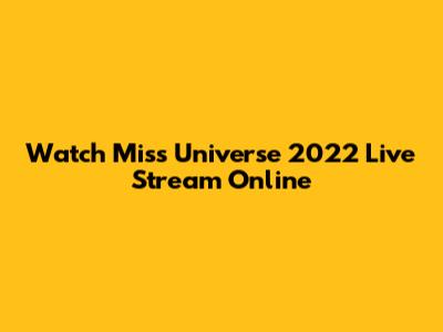 Watch Miss Universe 2022 Live Stream Online