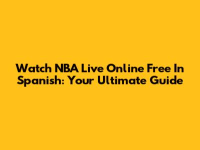 Watch NBA Live Online Free In Spanish: Your Ultimate Guide