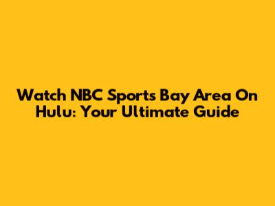 Watch NBC Sports Bay Area On Hulu: Your Ultimate Guide