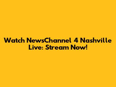 Watch NewsChannel 4 Nashville Live: Stream Now!
