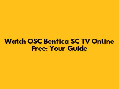Watch OSC Benfica SC TV Online Free: Your Guide