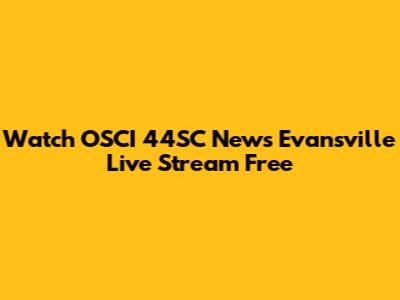 Watch OSCI 44SC News Evansville Live Stream Free