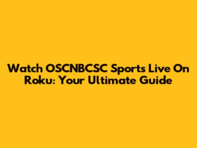 Watch OSCNBCSC Sports Live On Roku: Your Ultimate Guide