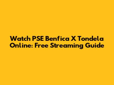 Watch PSE Benfica X Tondela Online: Free Streaming Guide