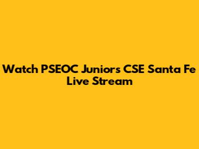 Watch PSEOC Juniors CSE Santa Fe Live Stream