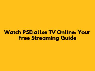 Watch PSEiallse TV Online: Your Free Streaming Guide
