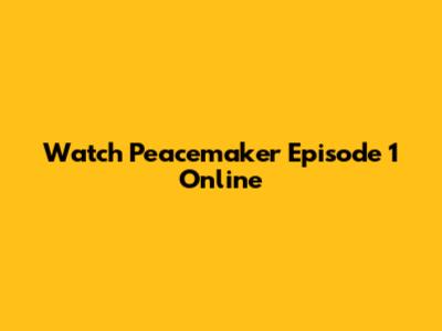 Watch Peacemaker Episode 1 Online
