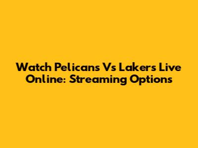 Watch Pelicans Vs Lakers Live Online: Streaming Options