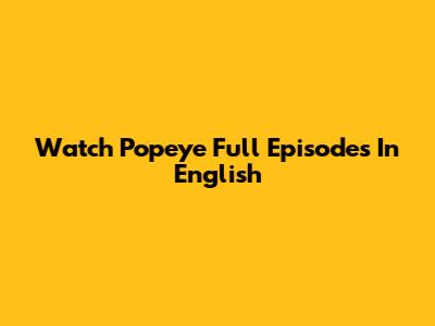 Watch Popeye Full Episodes In English