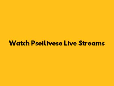 Watch Pseilivese Live Streams