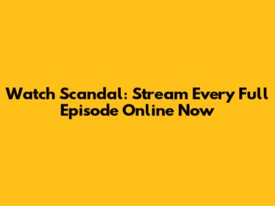 Watch Scandal: Stream Every Full Episode Online Now