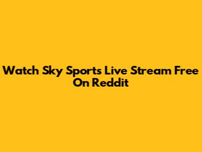 Watch Sky Sports Live Stream Free On Reddit