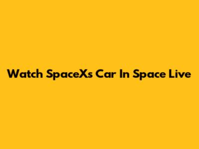 Watch SpaceX's Car In Space Live