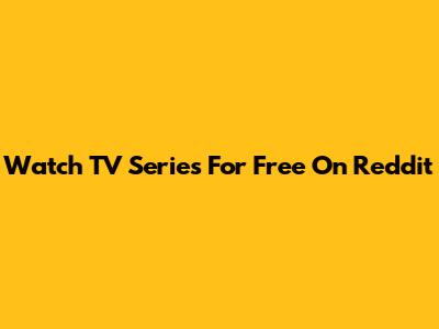 Watch TV Series For Free On Reddit