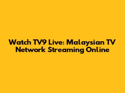 Watch TV9 Live: Malaysian TV Network Streaming Online