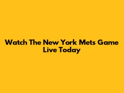Watch The New York Mets Game Live Today