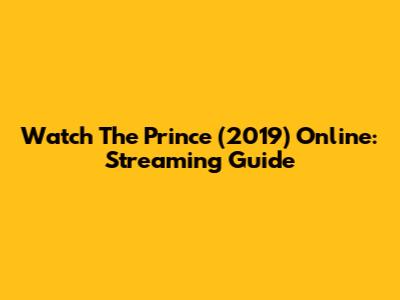 Watch The Prince (2019) Online: Streaming Guide