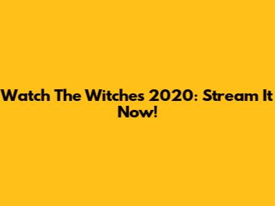 Watch The Witches 2020: Stream It Now!