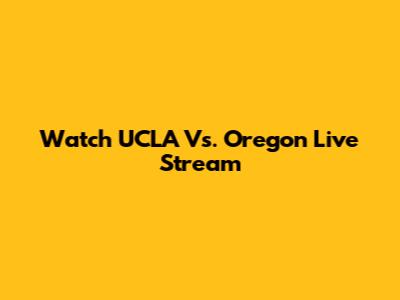 Watch UCLA Vs. Oregon Live Stream