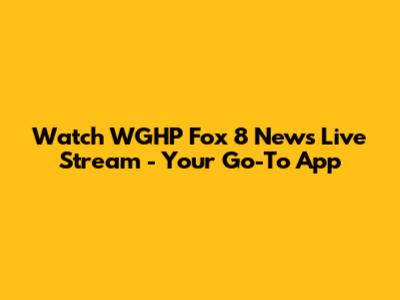 Watch WGHP Fox 8 News Live Stream - Your Go-To App