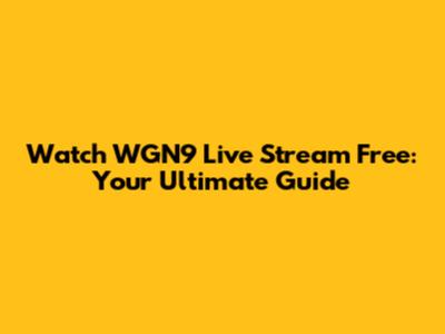 Watch WGN9 Live Stream Free: Your Ultimate Guide