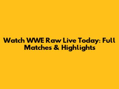 Watch WWE Raw Live Today: Full Matches & Highlights