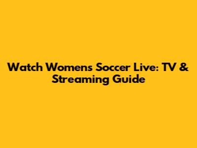 Watch Women's Soccer Live: TV & Streaming Guide