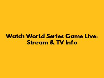 Watch World Series Game Live: Stream & TV Info