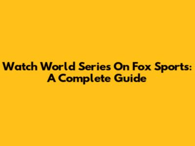 Watch World Series On Fox Sports: A Complete Guide