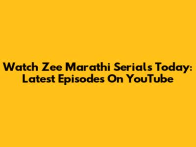 Watch Zee Marathi Serials Today: Latest Episodes On YouTube