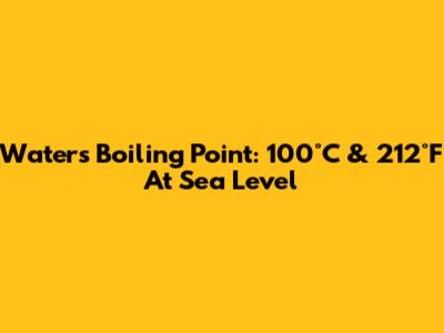 Water's Boiling Point: 100°C & 212°F At Sea Level