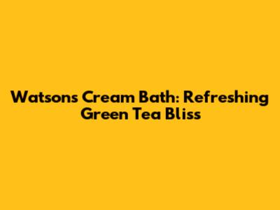 Watson's Cream Bath: Refreshing Green Tea Bliss