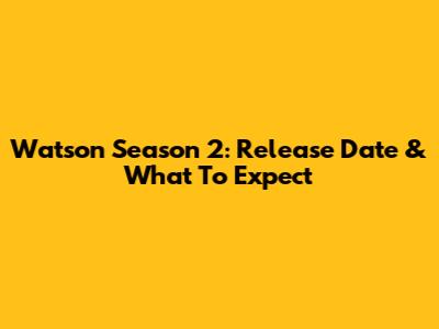Watson Season 2: Release Date & What To Expect