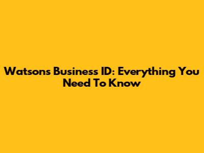 Watsons Business ID: Everything You Need To Know