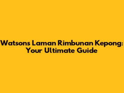 Watsons Laman Rimbunan Kepong: Your Ultimate Guide