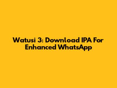 Watusi 3: Download IPA For Enhanced WhatsApp