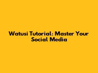 Watusi Tutorial: Master Your Social Media