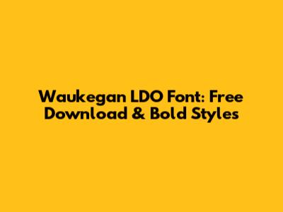 Waukegan LDO Font: Free Download & Bold Styles